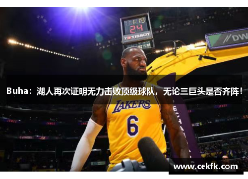Buha：湖人再次证明无力击败顶级球队，无论三巨头是否齐阵！